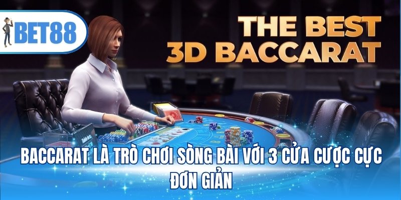 Baccarat là trò chơi sòng bài với 3 cửa cược cực đơn giản