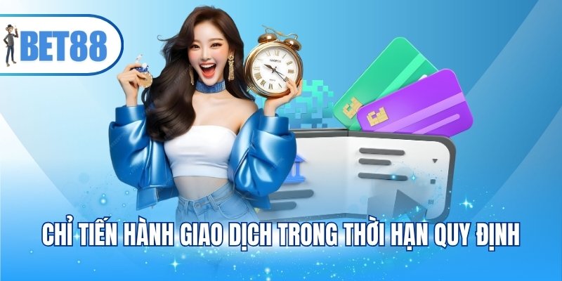 Chỉ tiến hành giao dịch trong thời hạn quy định