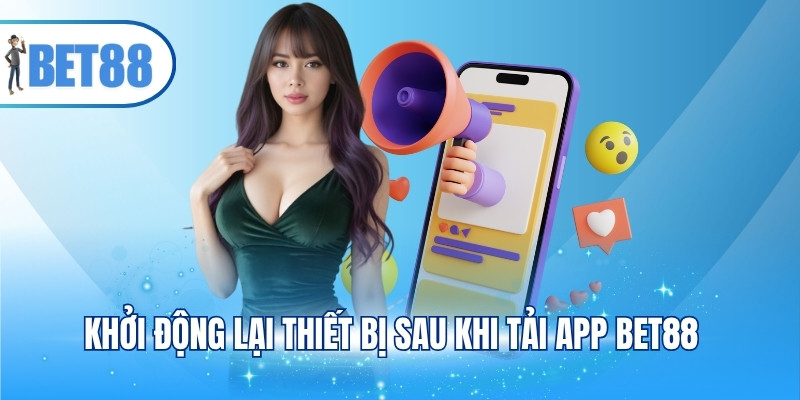 Khởi động lại thiết bị sau khi tải app BET88
