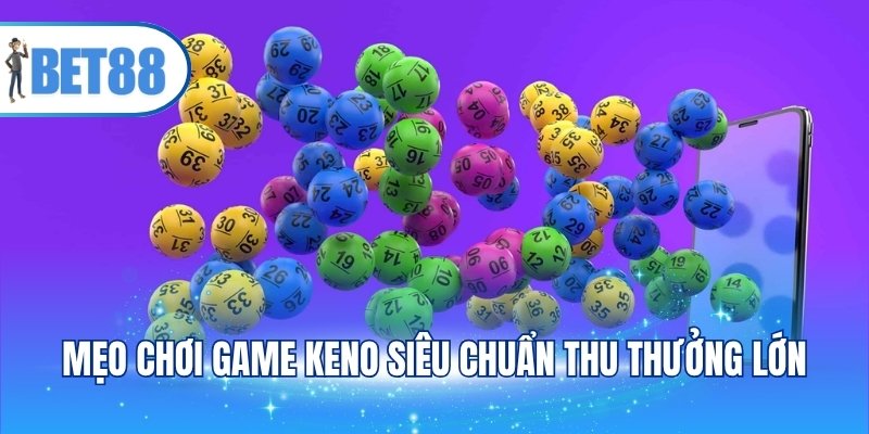 Mẹo chơi game keno siêu chuẩn thu thưởng lớn