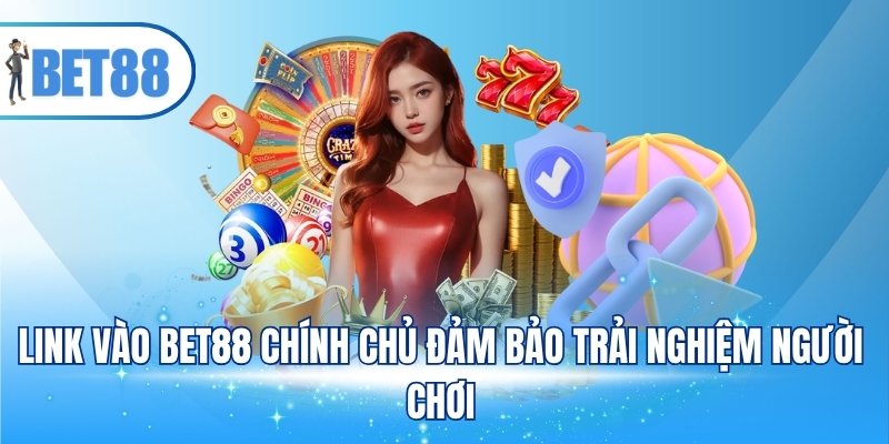 Link vào BET88 chính chủ đảm bảo trải nghiệm người chơi