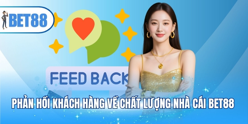 Phản hồi khách hàng về chất lượng nhà cái BET88